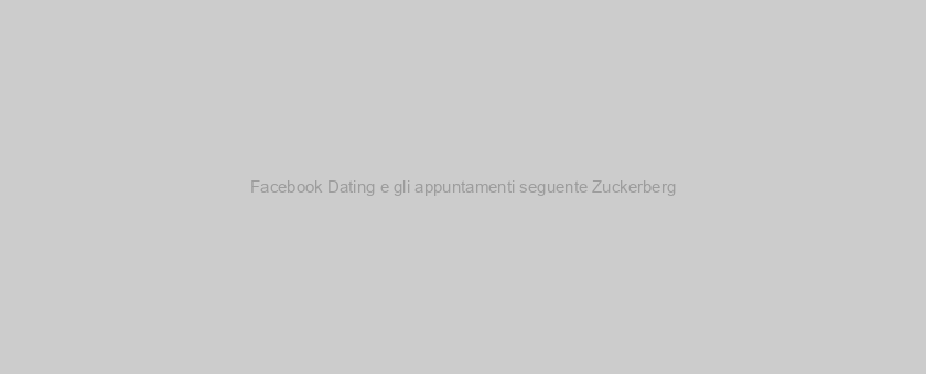 Facebook Dating e gli appuntamenti seguente Zuckerberg
